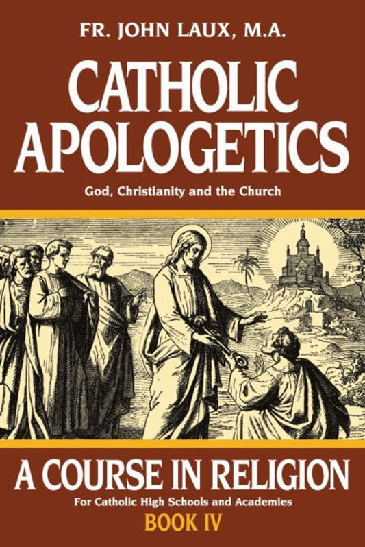 A Course in Religion Book 4: Catholic Apologetics, by Fr. John Laux , MA