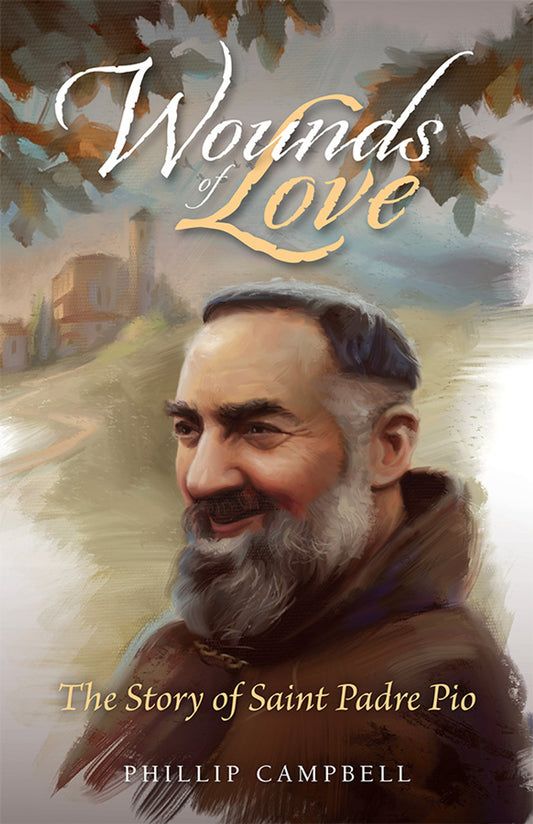 Wounds of Love: The Story of Saint Padre Pio, by Phillip Campbell