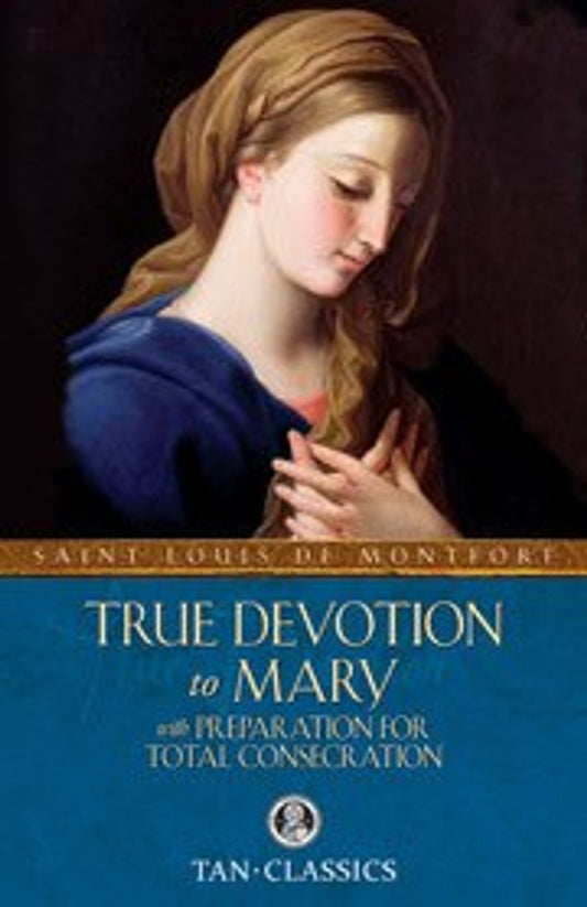 True Devotion to Mary with Preparation for Total Consecration, by St. Louis de Montfort