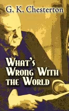 What's Wrong with the World, by G. K. Chesterton