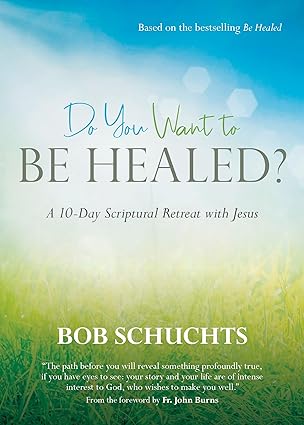Do You Want to Be Healed?: A 10-Day Scriptural Retreat with Jesus, by Bob Schuchts