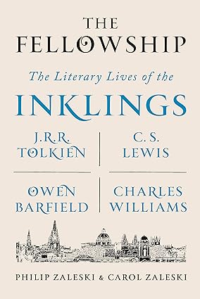The Fellowship: The Literary Lives of the Inklings: J.R.R. Tolkien, C. S. Lewis, Owen Barfield, Charles Williams, by Philip and Carol Zaleski