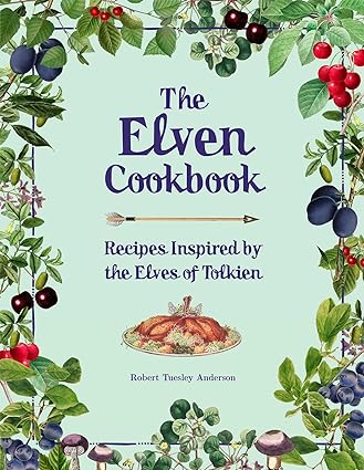 The Elven Cookbook: Recipes Inspired by the Elves of Tolkien (Literary Cookbooks), by Robert Tuesley Anderson