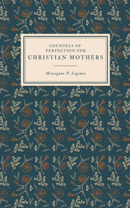 Counsels of Perfection for Christian Mothers, by Monsignor P. Leguene